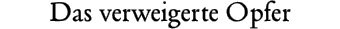 Das verweigerte Opfer