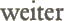 weiter